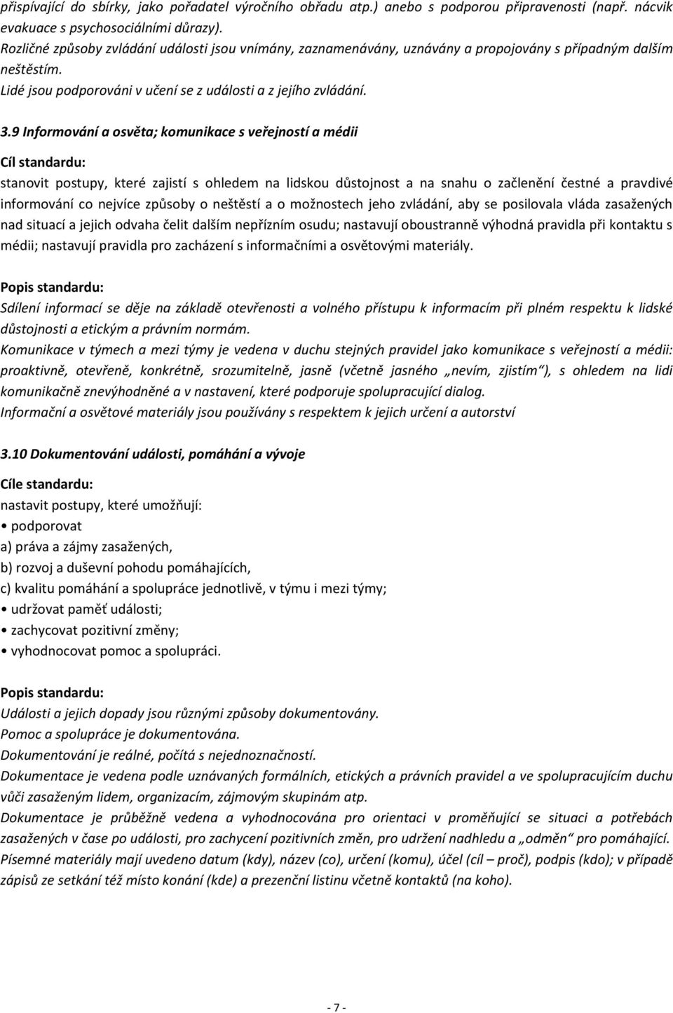 9 Informování a osvěta; komunikace s veřejností a médii stanovit postupy, které zajistí s ohledem na lidskou důstojnost a na snahu o začlenění čestné a pravdivé informování co nejvíce způsoby o
