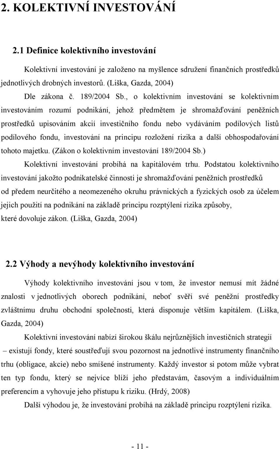 , o kolektivním investování se kolektivním investováním rozumí podnikání, jehož předmětem je shromažďování peněžních prostředků upisováním akcií investičního fondu nebo vydáváním podílových listů