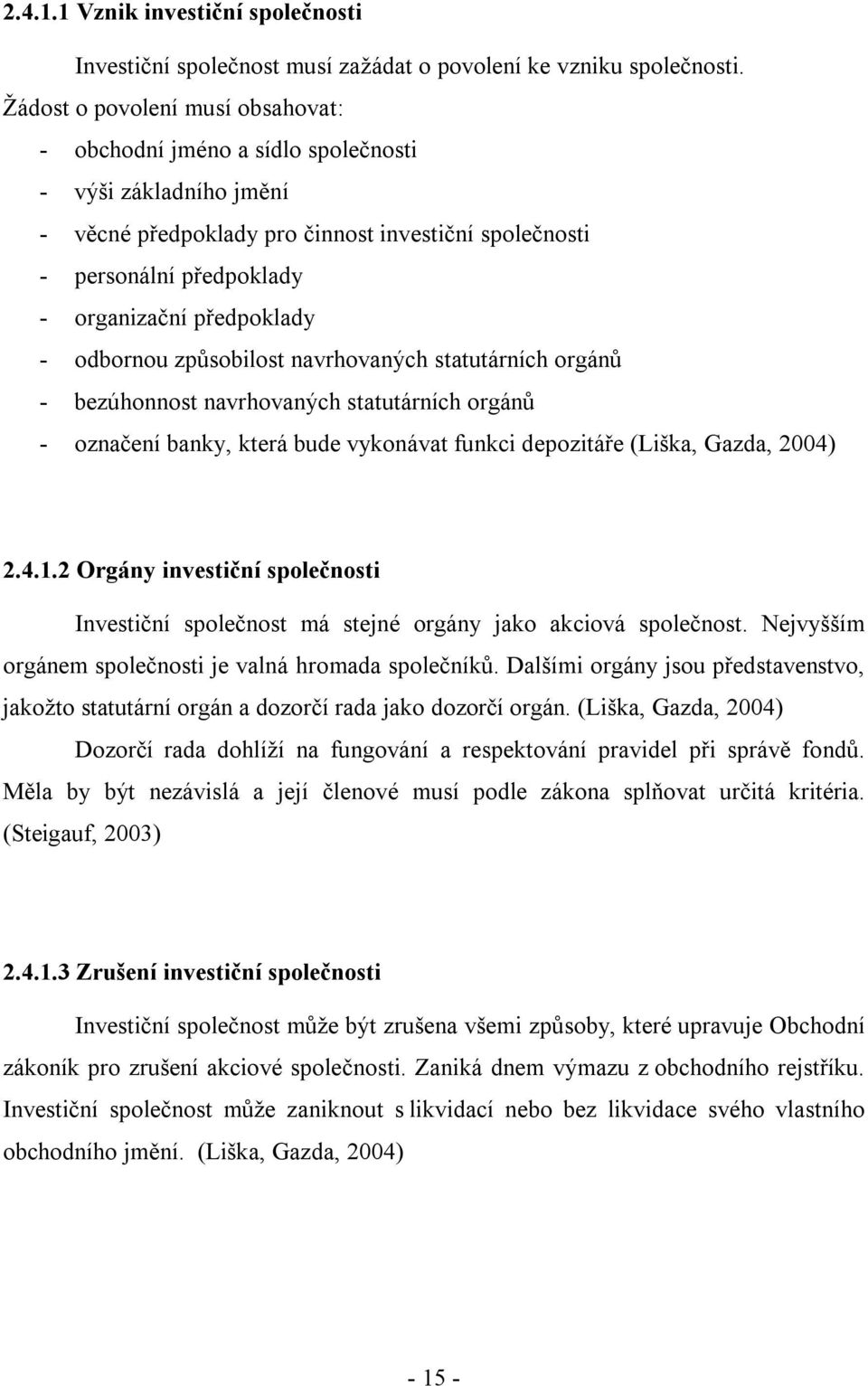 předpoklady - odbornou způsobilost navrhovaných statutárních orgánů - bezúhonnost navrhovaných statutárních orgánů - označení banky, která bude vykonávat funkci depozitáře (Liška, Gazda, 2004) 2.4.1.