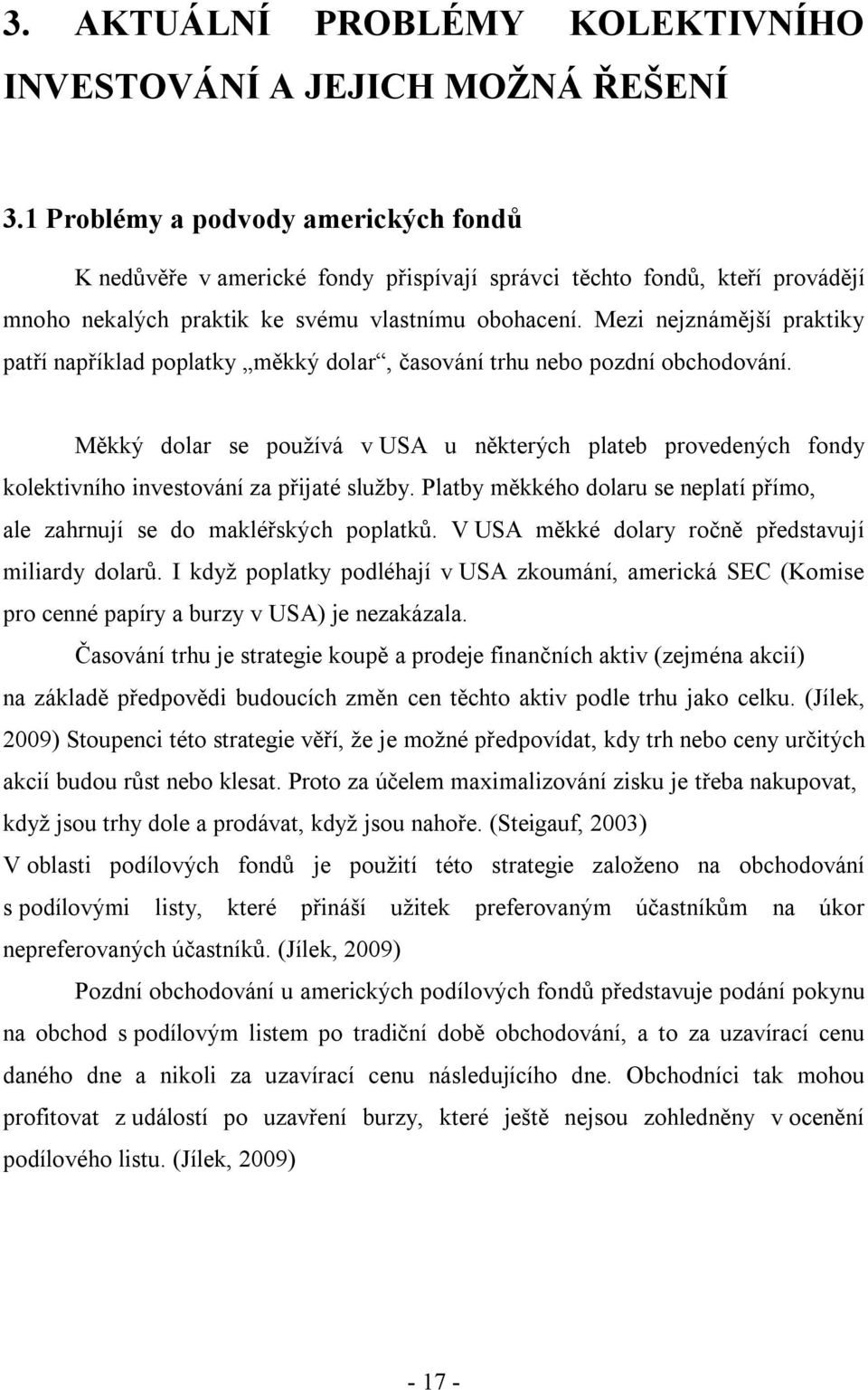 Mezi nejznámější praktiky patří například poplatky měkký dolar, časování trhu nebo pozdní obchodování.