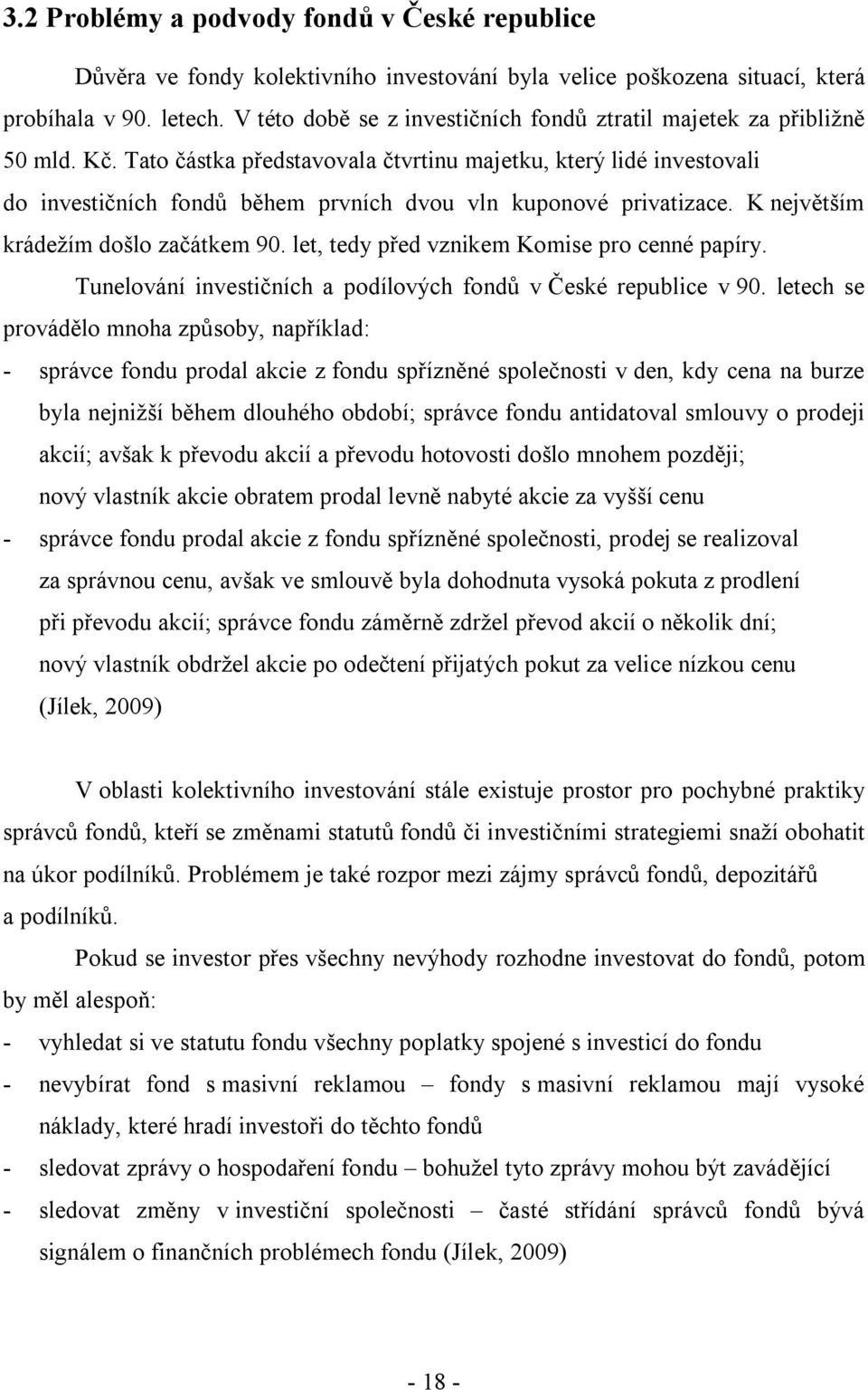 Tato částka představovala čtvrtinu majetku, který lidé investovali do investičních fondů během prvních dvou vln kuponové privatizace. K největším krádežím došlo začátkem 90.