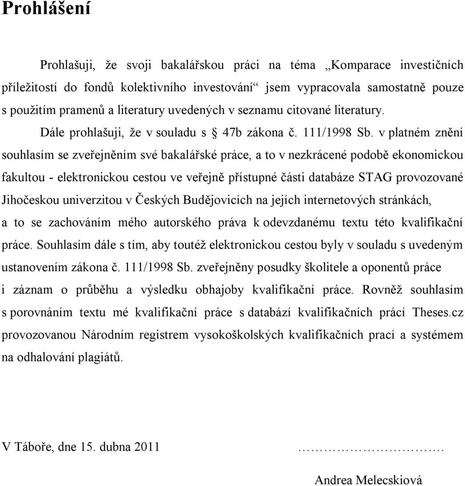 v platném znění souhlasím se zveřejněním své bakalářské práce, a to v nezkrácené podobě ekonomickou fakultou - elektronickou cestou ve veřejně přístupné části databáze STAG provozované Jihočeskou