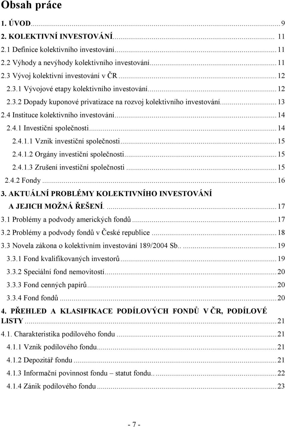 .. 14 2.4.1.1 Vznik investiční společnosti... 15 2.4.1.2 Orgány investiční společnosti... 15 2.4.1.3 Zrušení investiční společnosti... 15 2.4.2 Fondy... 16 3.