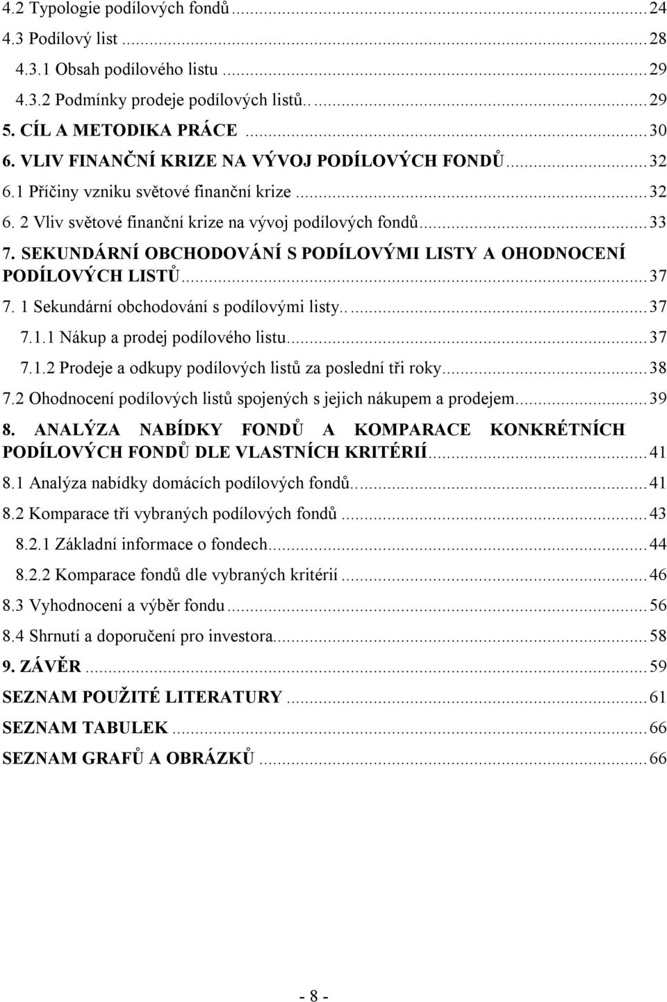 SEKUNDÁRNÍ OBCHODOVÁNÍ S PODÍLOVÝMI LISTY A OHODNOCENÍ PODÍLOVÝCH LISTŮ... 37 7. 1 Sekundární obchodování s podílovými listy..... 37 7.1.1 Nákup a prodej podílového listu... 37 7.1.2 Prodeje a odkupy podílových listů za poslední tři roky.