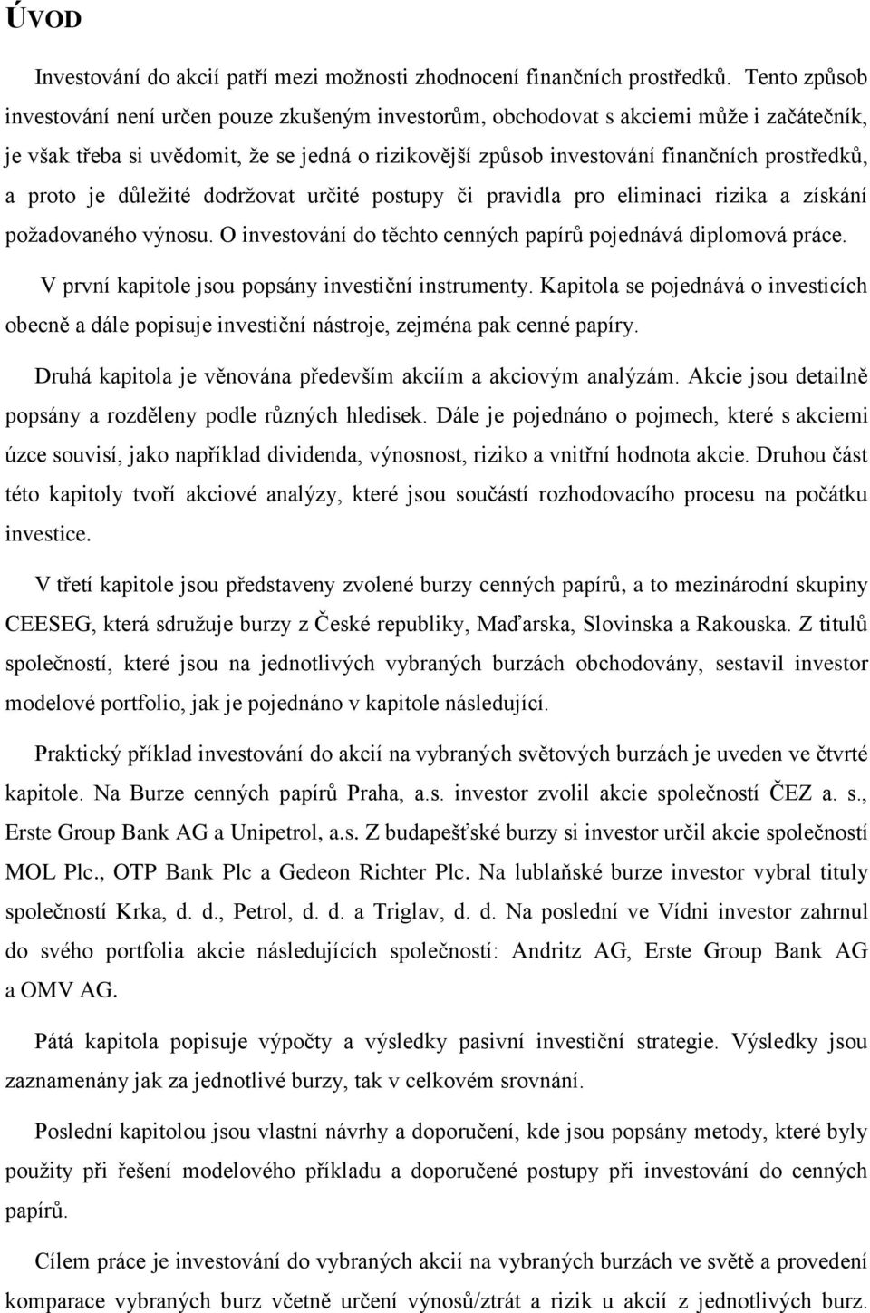 proto je důleţité dodrţovat určité postupy či pravidla pro eliminaci rizika a získání poţadovaného výnosu. O investování do těchto cenných papírů pojednává diplomová práce.