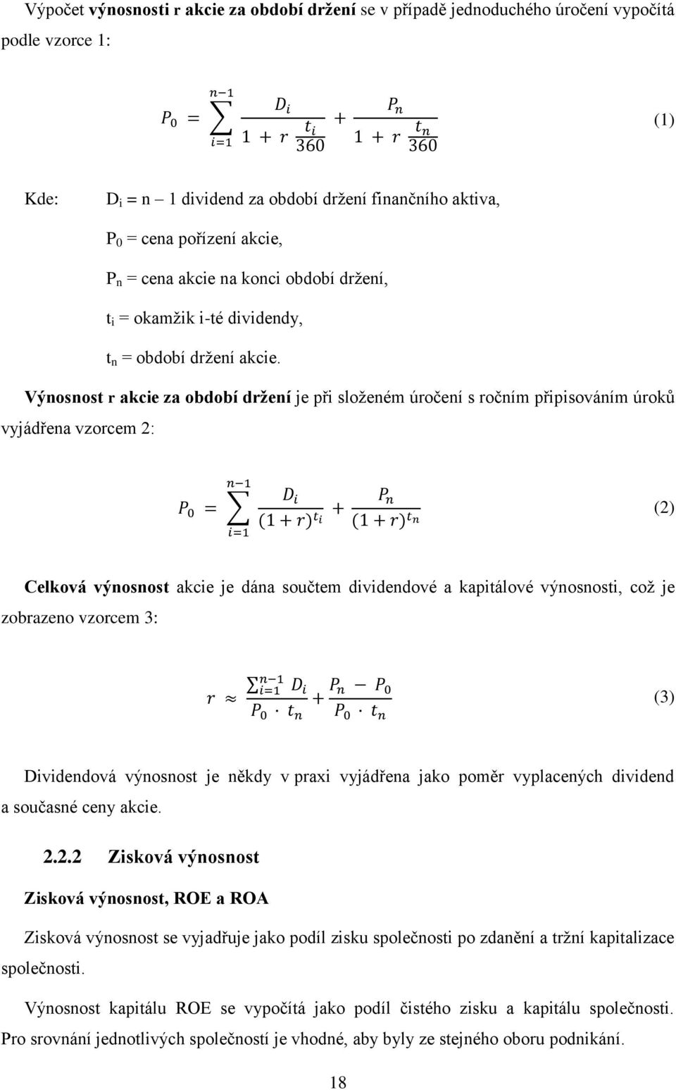 Výnosnost r akcie za období drţení je při sloţeném úročení s ročním připisováním úroků vyjádřena vzorcem 2: (2) Celková výnosnost akcie je dána součtem dividendové a kapitálové výnosnosti, coţ je