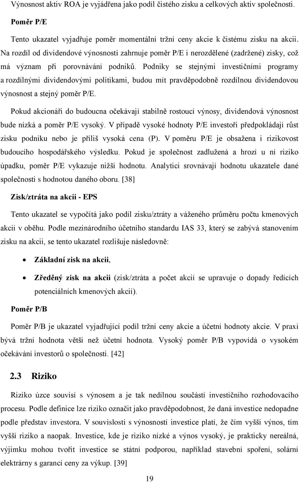 Podniky se stejnými investičními programy a rozdílnými dividendovými politikami, budou mít pravděpodobně rozdílnou dividendovou výnosnost a stejný poměr P/E.