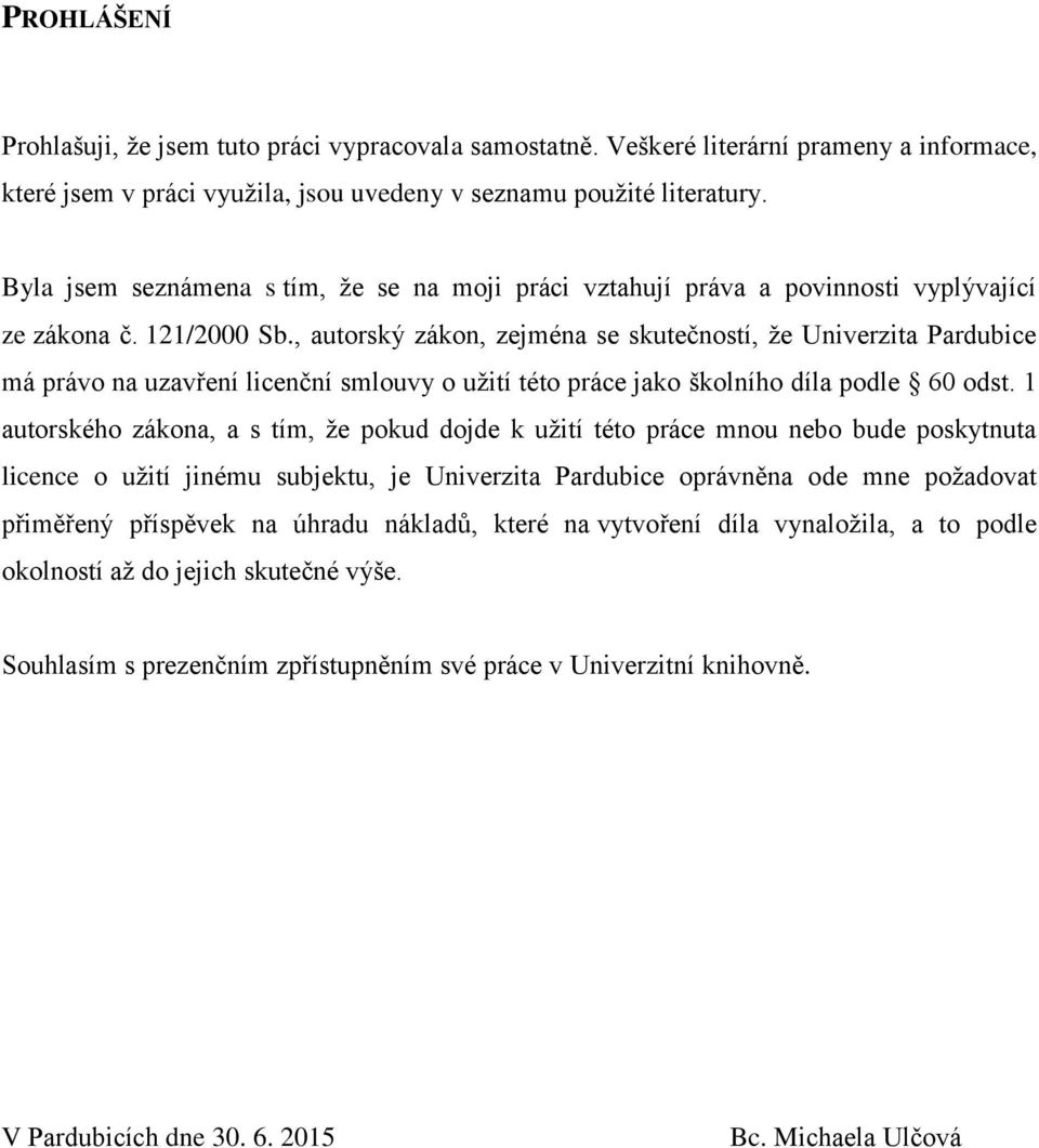 , autorský zákon, zejména se skutečností, ţe Univerzita Pardubice má právo na uzavření licenční smlouvy o uţití této práce jako školního díla podle 60 odst.