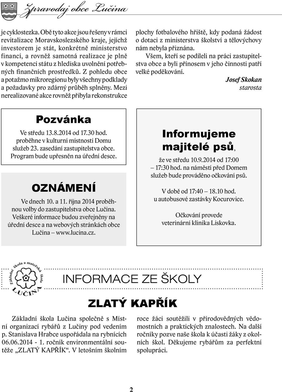 uvolnění potřebných finančních prostředků. Z pohledu obce a potažmo mikroregionu byly všechny podklady a požadavky pro zdárný průběh splněny.