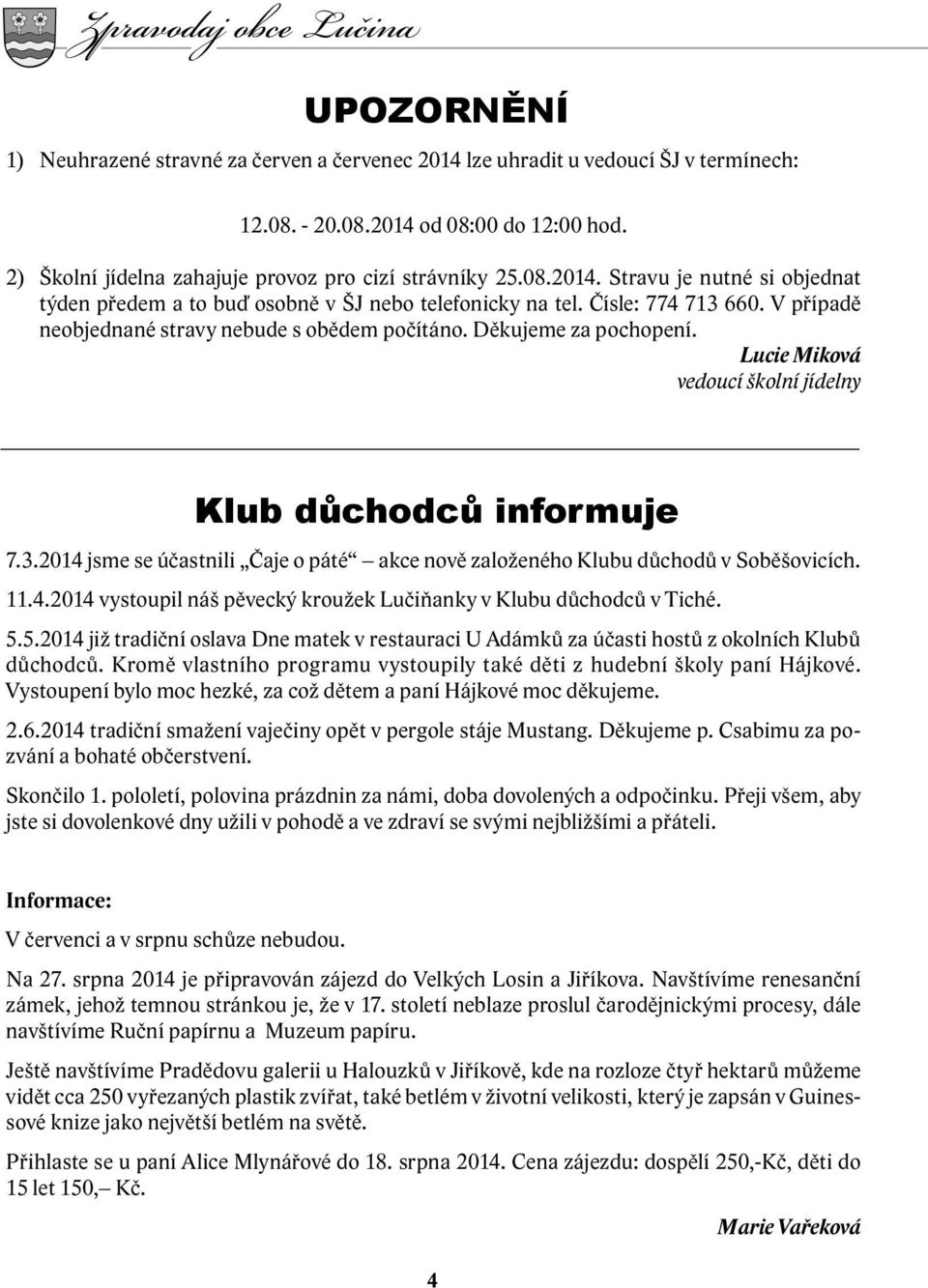 V případě neobjednané stravy nebude s obědem počítáno. Děkujeme za pochopení. Lucie Miková vedoucí školní jídelny Klub důchodců informuje 7.3.