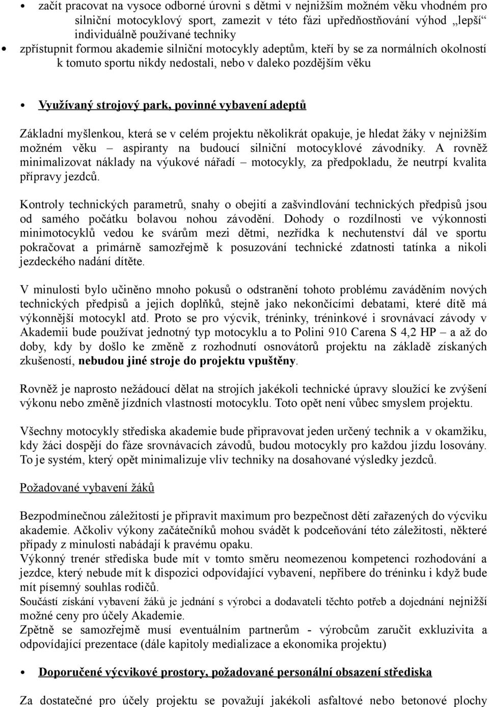 adeptů Základní myšlenkou, která se v celém projektu několikrát opakuje, je hledat žáky v nejnižším možném věku aspiranty na budoucí silniční motocyklové závodníky.