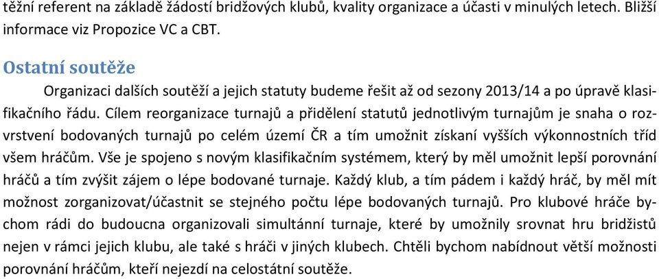 Cílem reorganizace turnajů a přidělení statutů jednotlivým turnajům je snaha o rozvrstvení bodovaných turnajů po celém území ČR a tím umožnit získaní vyšších výkonnostních tříd všem hráčům.