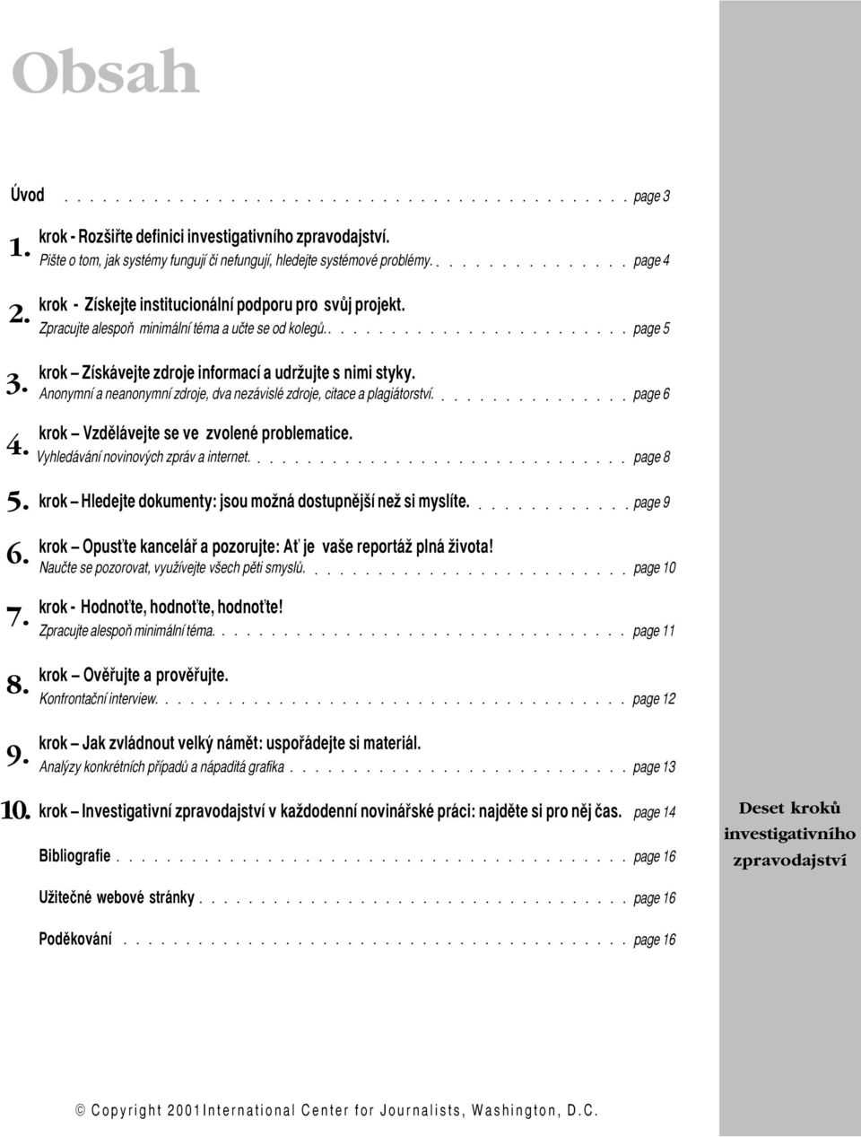 page 6 4. 5. krok Vzdìlávejte se ve zvolené problematice. Vyhledávání novinových zpráv a internet. page 8 krok Hledejte dokumenty: jsou možná dostupnìjší než si myslíte. page 9 6. 7. 8. 9. 10.