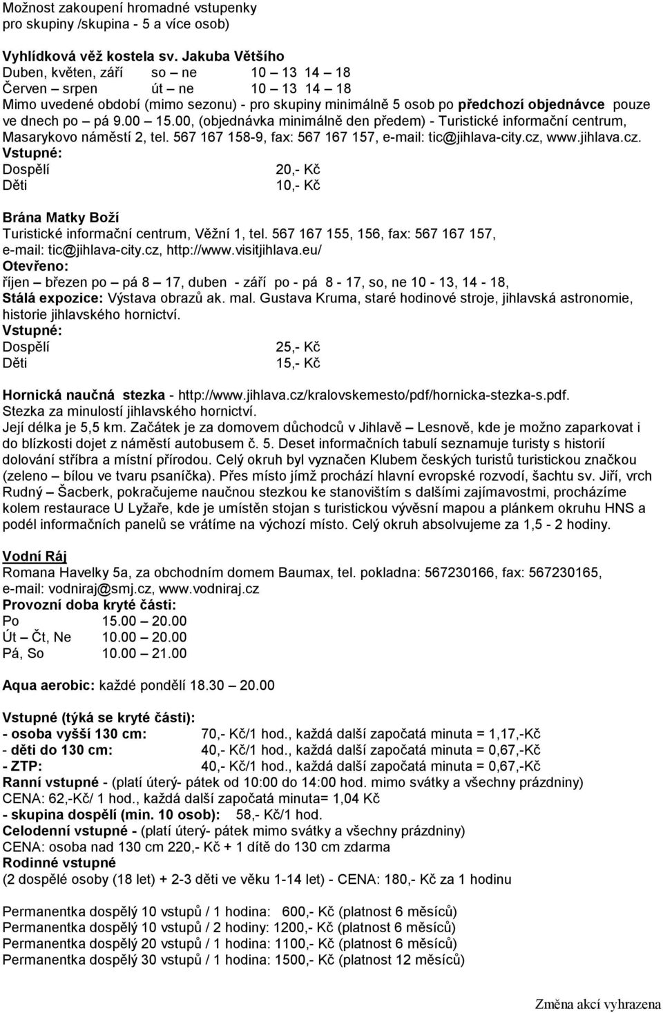 00 15.00, (objednávka minimálně den předem) - Turistické informační centrum, Masarykovo náměstí 2, tel. 567 167 158-9, fax: 567 167 157, e-mail: tic@jihlava-city.cz,