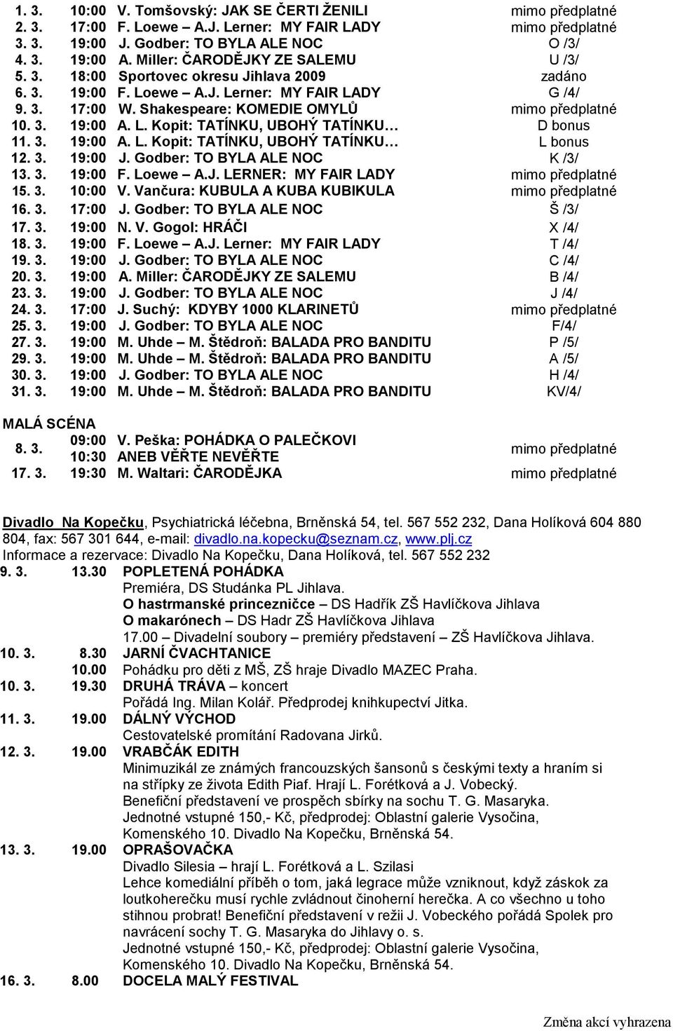 L. Kopit: TATÍNKU, UBOHÝ TATÍNKU D bonus 11. 3. 19:00 A. L. Kopit: TATÍNKU, UBOHÝ TATÍNKU L bonus 12. 3. 19:00 J. Godber: TO BYLA ALE NOC K /3/ 13. 3. 19:00 F. Loewe A.J. LERNER: MY FAIR LADY mimo předplatné 15.