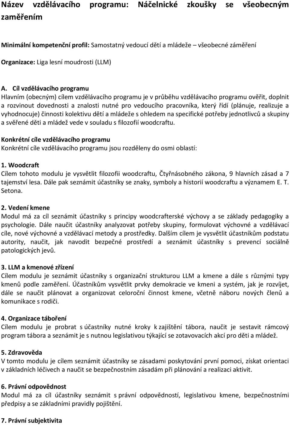 (plánuje, realizuje a vyhodnocuje) činnosti kolektivu dětí a mládeže s ohledem na specifické potřeby jednotlivců a skupiny a svěřené děti a mládež vede v souladu s filozofií woodcraftu.