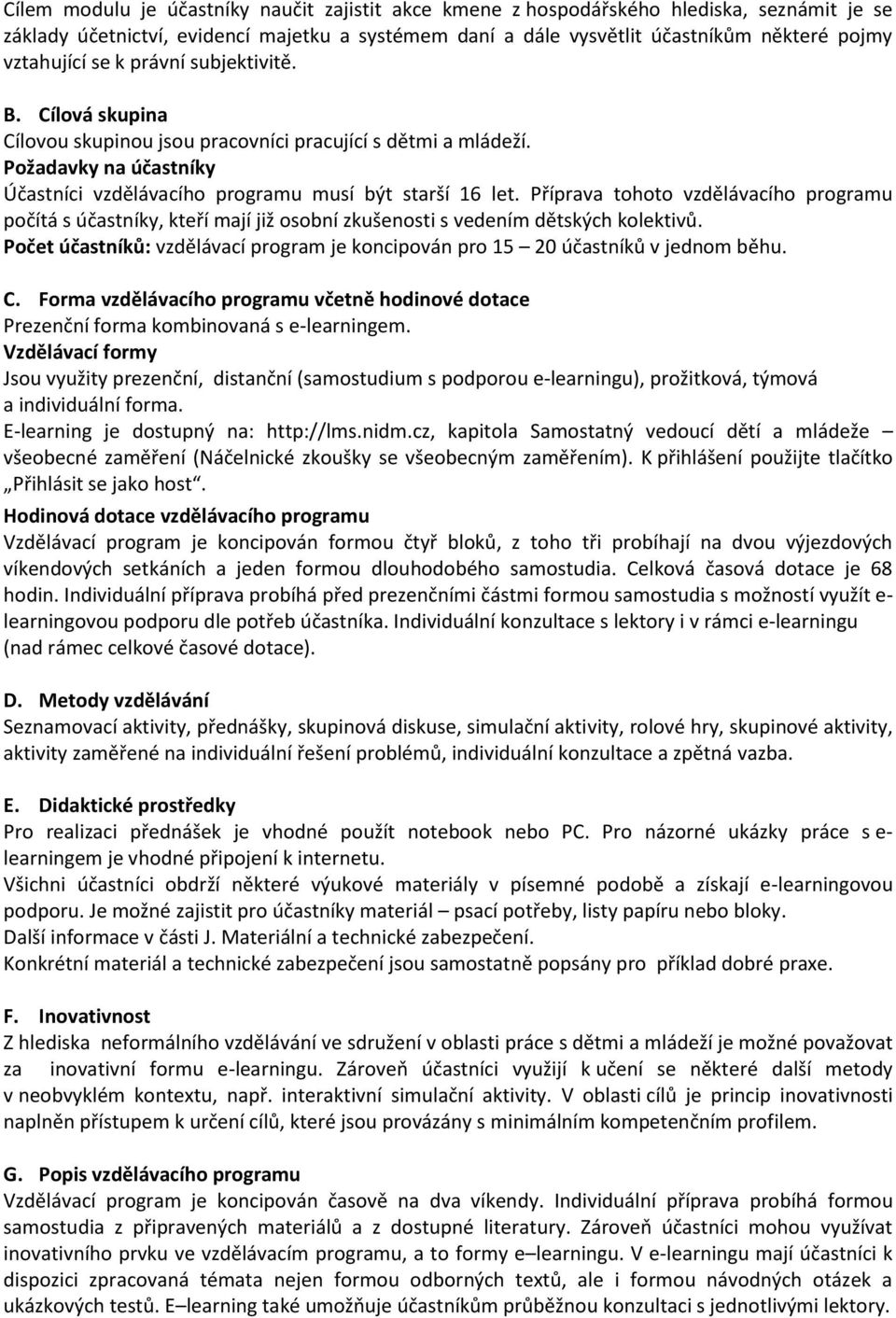 Příprava tohoto vzdělávacího programu počítá s účastníky, kteří mají již osobní zkušenosti s vedením dětských kolektivů.