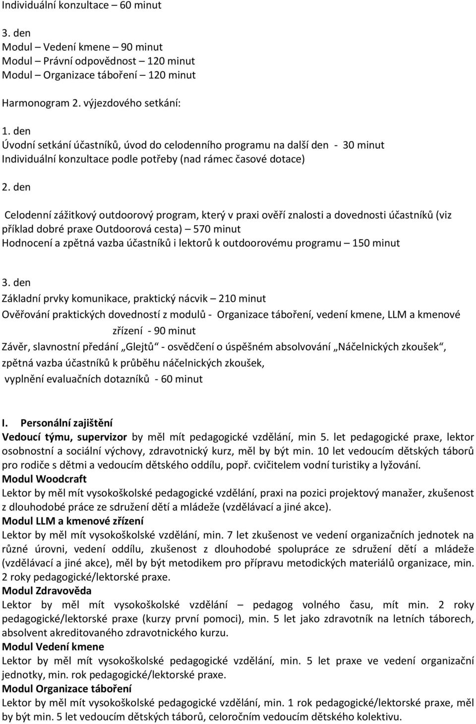 den Celodenní zážitkový outdoorový program, který v praxi ověří znalosti a dovednosti účastníků (viz příklad dobré praxe Outdoorová cesta) 570 minut Hodnocení a zpětná vazba účastníků i lektorů k