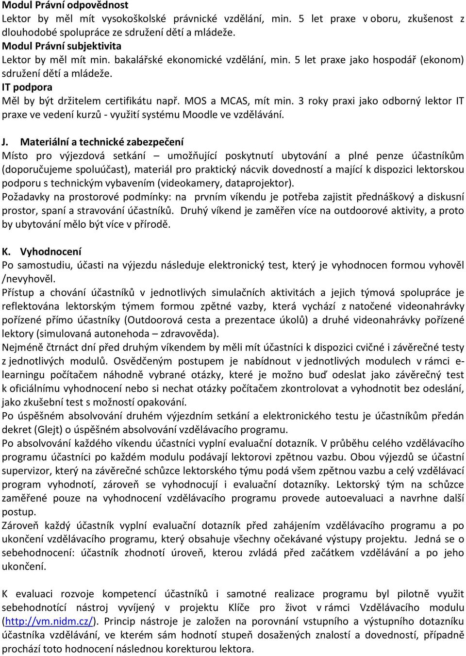 MOS a MCAS, mít min. 3 roky praxi jako odborný lektor IT praxe ve vedení kurzů - využití systému Moodle ve vzdělávání. J.