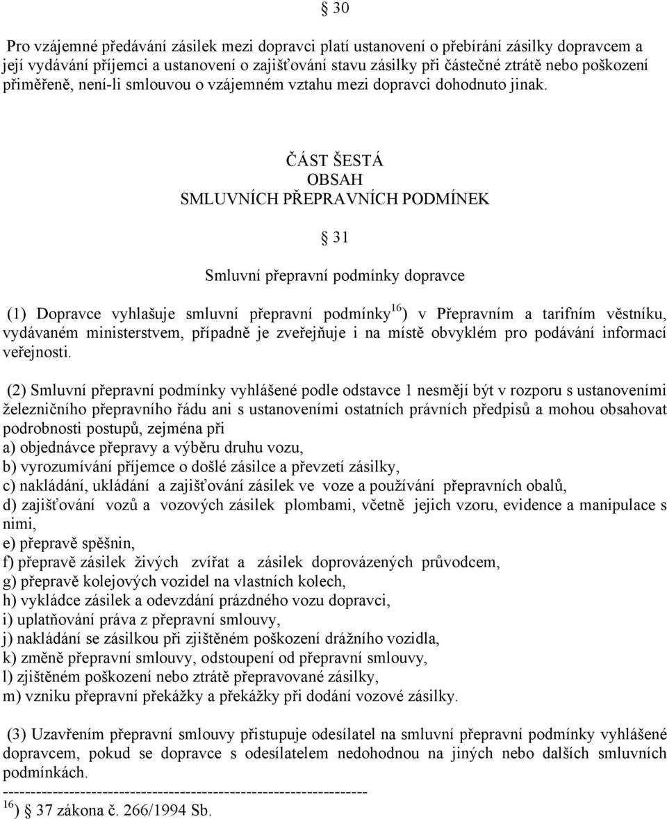 ČÁST ŠESTÁ OBSAH SMLUVNÍCH PŘEPRAVNÍCH PODMÍNEK 31 Smluvní přepravní podmínky dopravce (1) Dopravce vyhlašuje smluvní přepravní podmínky 16 ) v Přepravním a tarifním věstníku, vydávaném