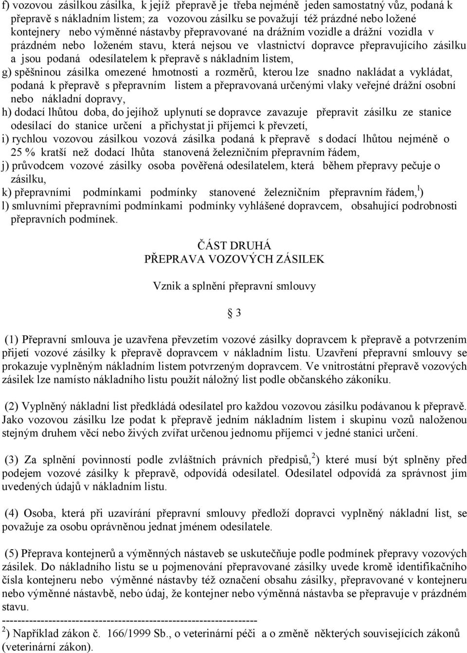 nákladním listem, g) spěšninou zásilka omezené hmotnosti a rozměrů, kterou lze snadno nakládat a vykládat, podaná k přepravě s přepravním listem a přepravovaná určenými vlaky veřejné drážní osobní