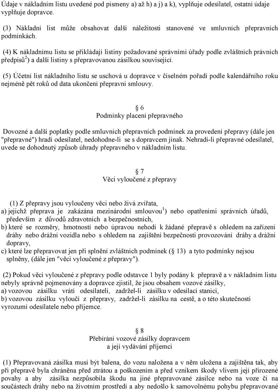 (4) K nákladnímu listu se přikládají listiny požadované správními úřady podle zvláštních právních předpisů 2 ) a další listiny s přepravovanou zásilkou související.