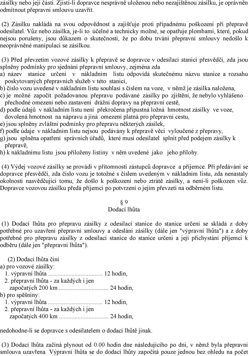 Vůz nebo zásilka, je-li to účelné a technicky možné, se opatřuje plombami, které, pokud nejsou porušeny, jsou důkazem o skutečnosti, že po dobu trvání přepravní smlouvy nedošlo k neoprávněné