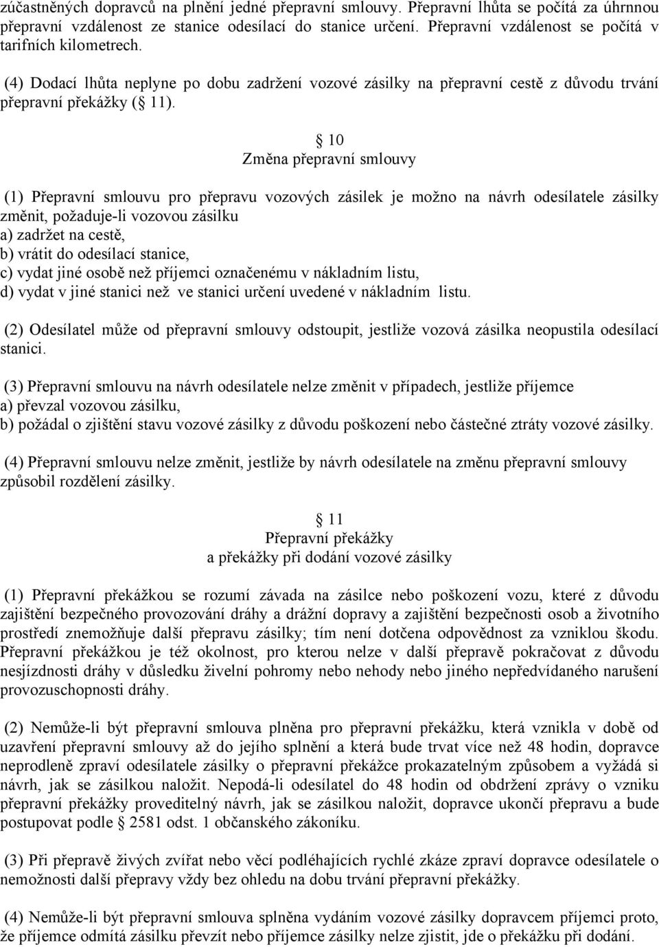 10 Změna přepravní smlouvy (1) Přepravní smlouvu pro přepravu vozových zásilek je možno na návrh odesílatele zásilky změnit, požaduje-li vozovou zásilku a) zadržet na cestě, b) vrátit do odesílací