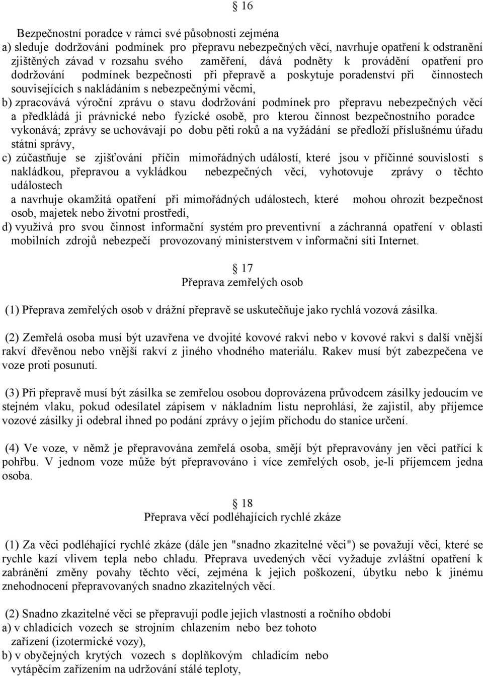 stavu dodržování podmínek pro přepravu nebezpečných věcí a předkládá ji právnické nebo fyzické osobě, pro kterou činnost bezpečnostního poradce vykonává; zprávy se uchovávají po dobu pěti roků a na