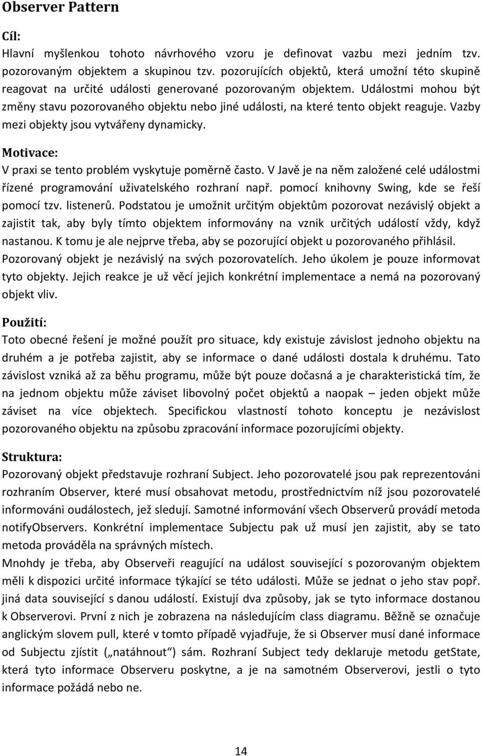 Událostmi mohou být změny stavu pozorovaného objektu nebo jiné události, na které tento objekt reaguje. Vazby mezi objekty jsou vytvářeny dynamicky.