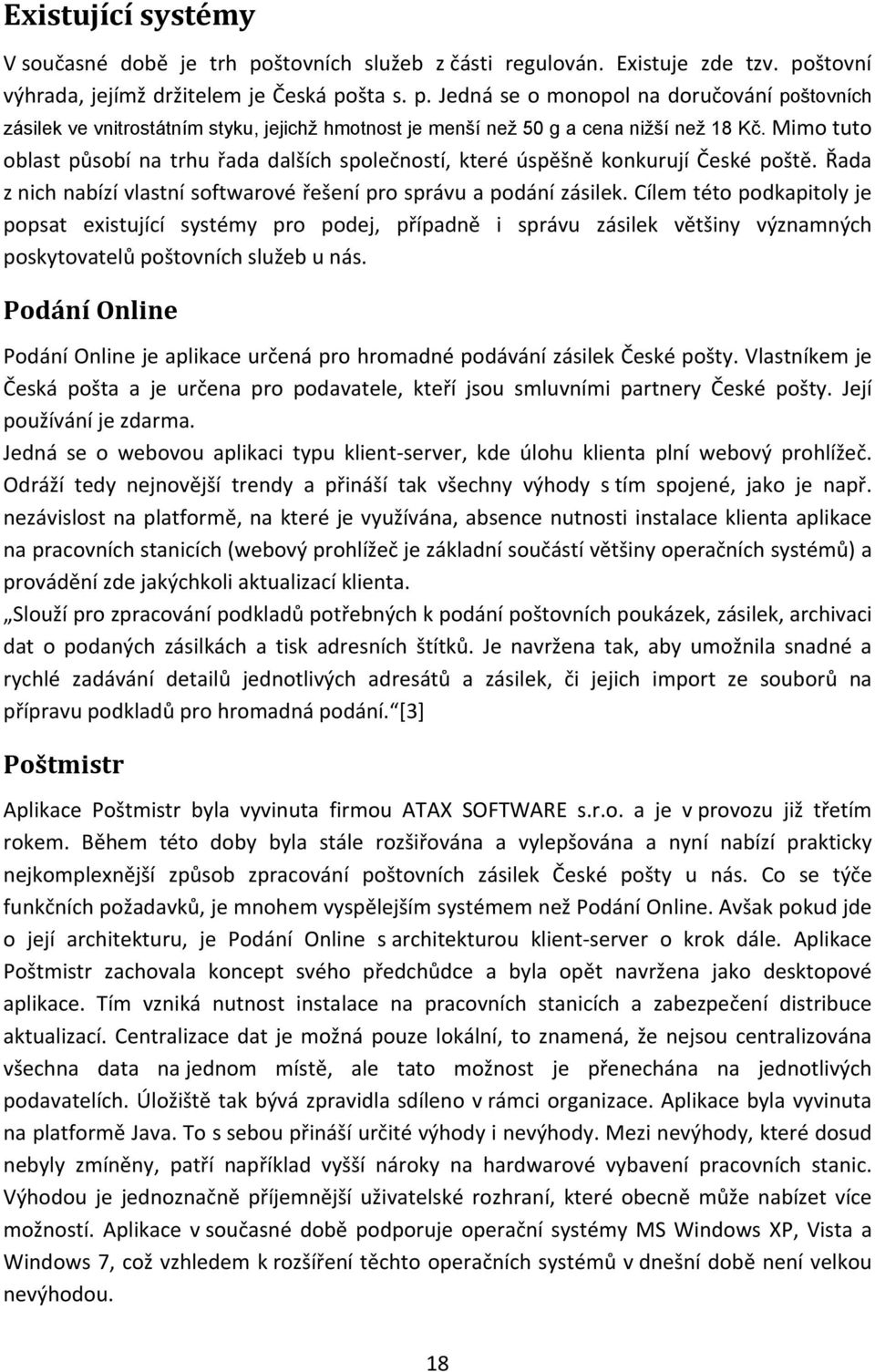 Cílem této podkapitoly je popsat existující systémy pro podej, případně i správu zásilek většiny významných poskytovatelů poštovních služeb u nás.