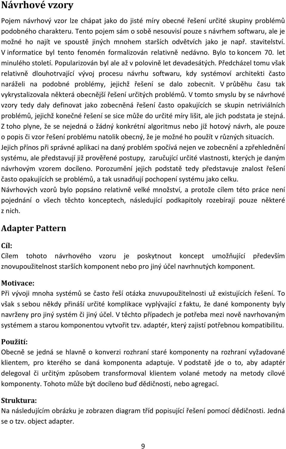 V informatice byl tento fenomén formalizován relativně nedávno. Bylo to koncem 70. let minulého století. Popularizován byl ale až v polovině let devadesátých.