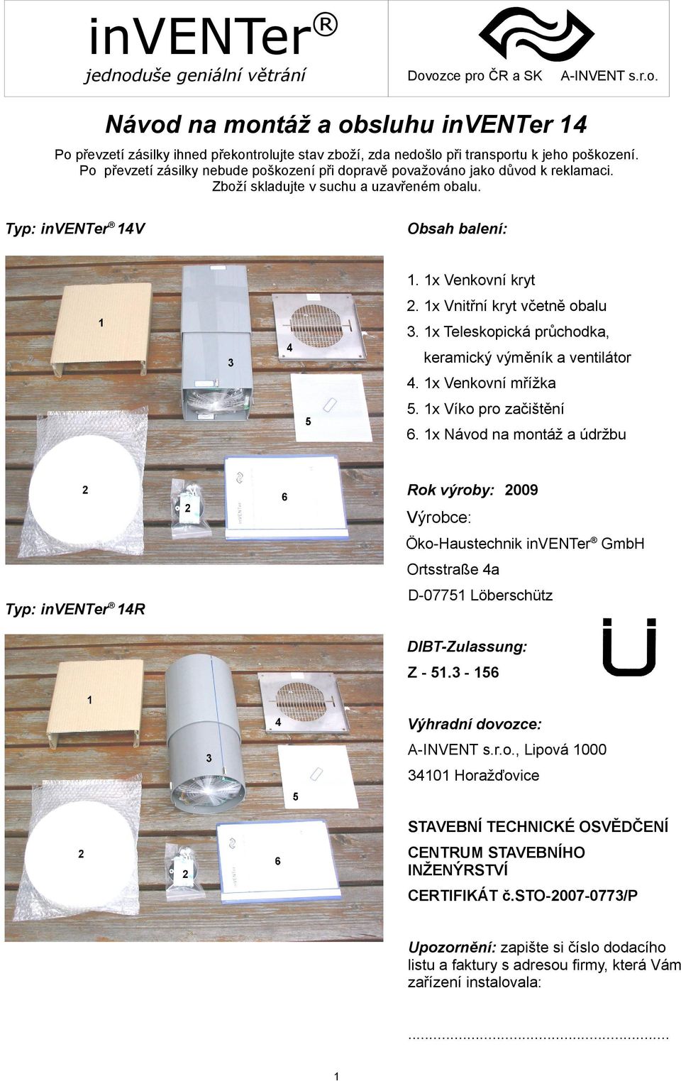 1x Vnitřní kryt včetně obalu 3. 1x Teleskopická průchodka, keramický výměník a ventilátor 4. 1x Venkovní mřížka 5. 1x Víko pro začištění 6.