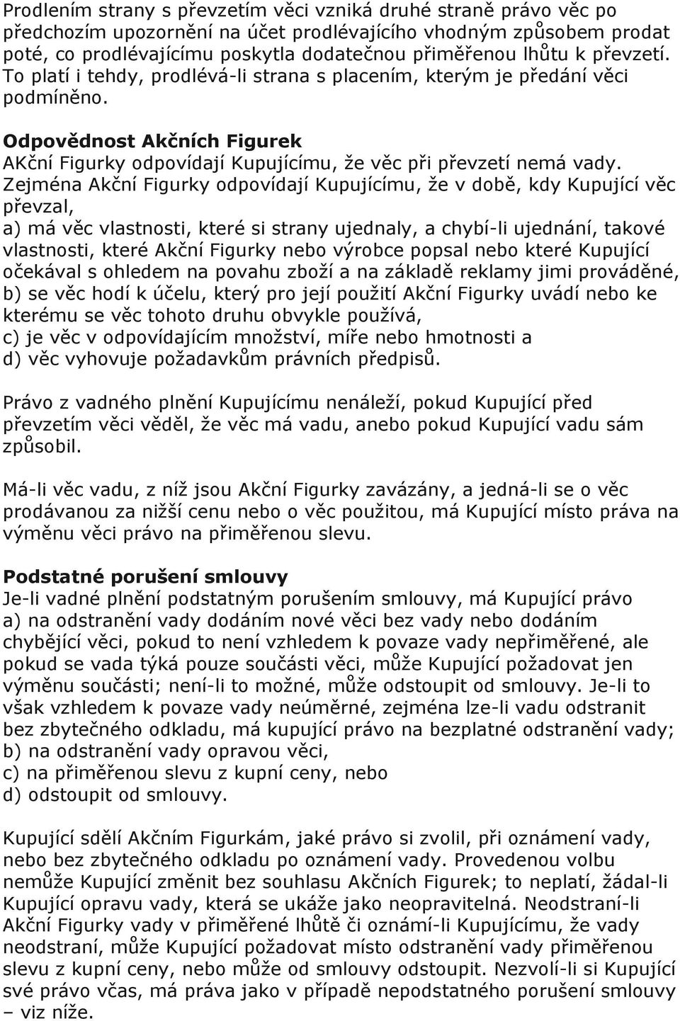 Zejména Akční Figurky odpovídají Kupujícímu, že v době, kdy Kupující věc převzal, a) má věc vlastnosti, které si strany ujednaly, a chybí-li ujednání, takové vlastnosti, které Akční Figurky nebo