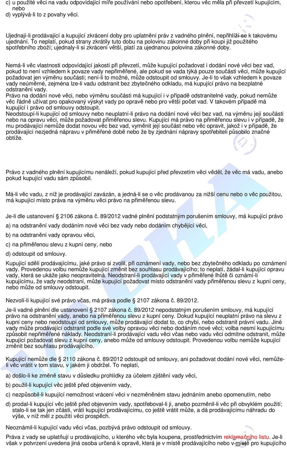 To neplatí, pokud strany zkrátily tuto dobu na polovinu zákonné doby při koupi již použitého spotřebního zboží; ujednaly-li si zkrácení větší, platí za ujednanou polovina zákonné doby.