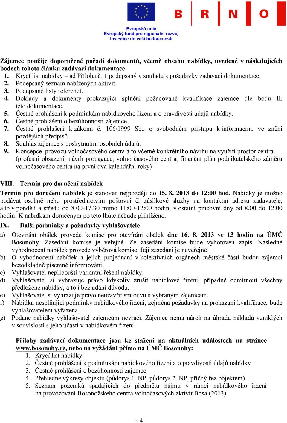 Doklady a dokumenty prokazující splnění požadované kvalifikace zájemce dle bodu II. této dokumentace. 5. Čestné prohlášení k podmínkám nabídkového řízení a o pravdivosti údajů nabídky. 6.