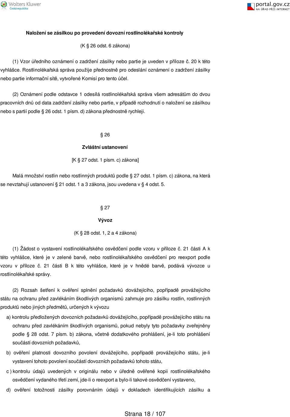 (2) Oznámení podle odstavce 1 odesílá rostlinolékařská správa všem adresátům do dvou pracovních dnů od data zadržení zásilky partie, v případě rozhodnutí o naložení se zásilkou s partií podle 26 odst.