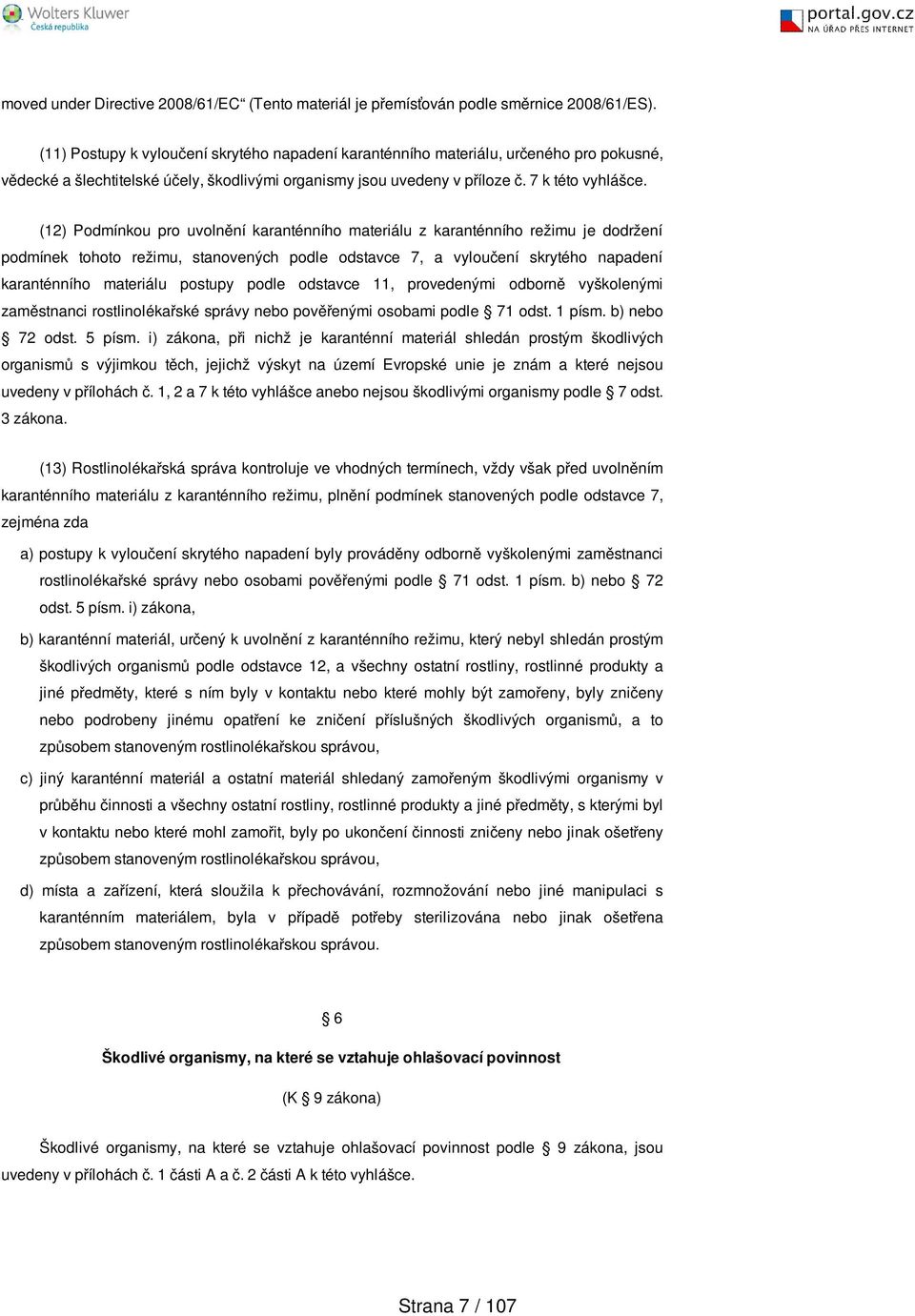 (12) Podmínkou pro uvolnění karanténního materiálu z karanténního režimu je dodržení podmínek tohoto režimu, stanovených podle odstavce 7, a vyloučení skrytého napadení karanténního materiálu postupy