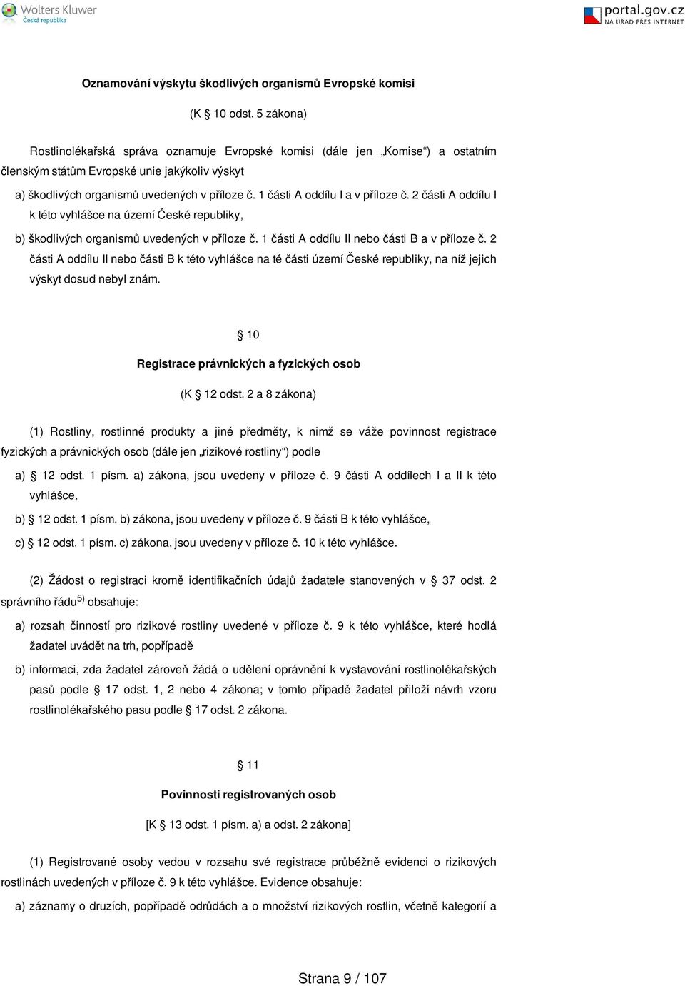 1 části A oddílu I a v příloze č. 2 části A oddílu I k této vyhlášce na území České republiky, b) škodlivých organismů uvedených v příloze č. 1 části A oddílu II části B a v příloze č.