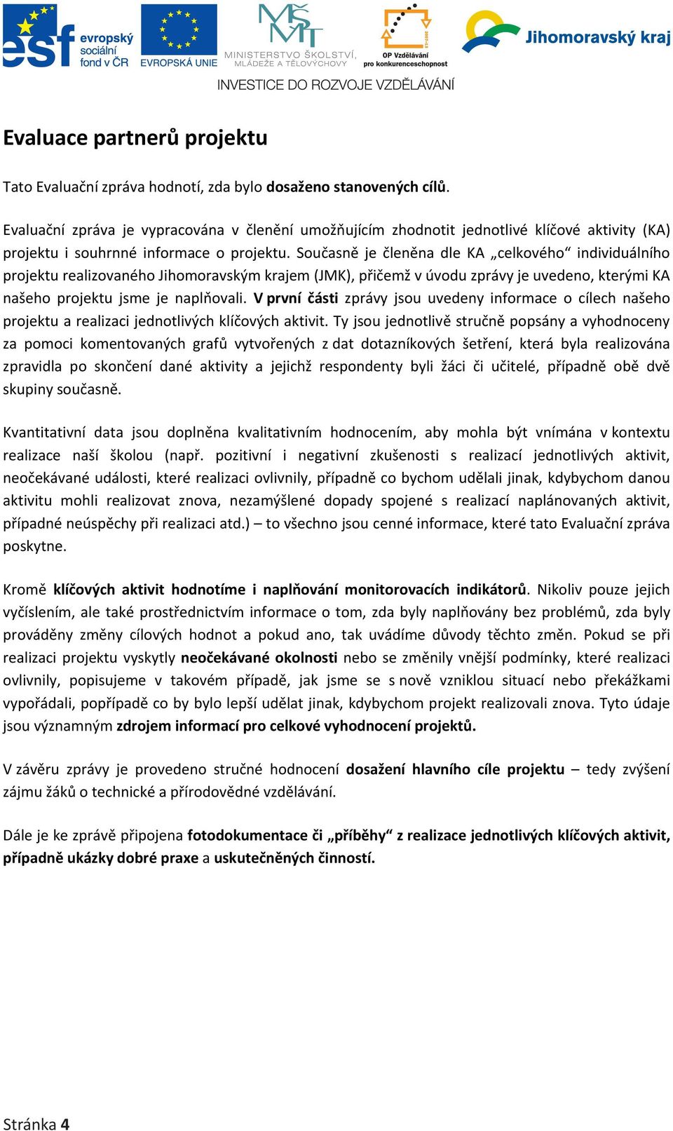 Současně je členěna dle KA celkového individuálního projektu realizovaného Jihomoravským krajem (JMK), přičemž v úvodu zprávy je uvedeno, kterými KA našeho projektu jsme je naplňovali.