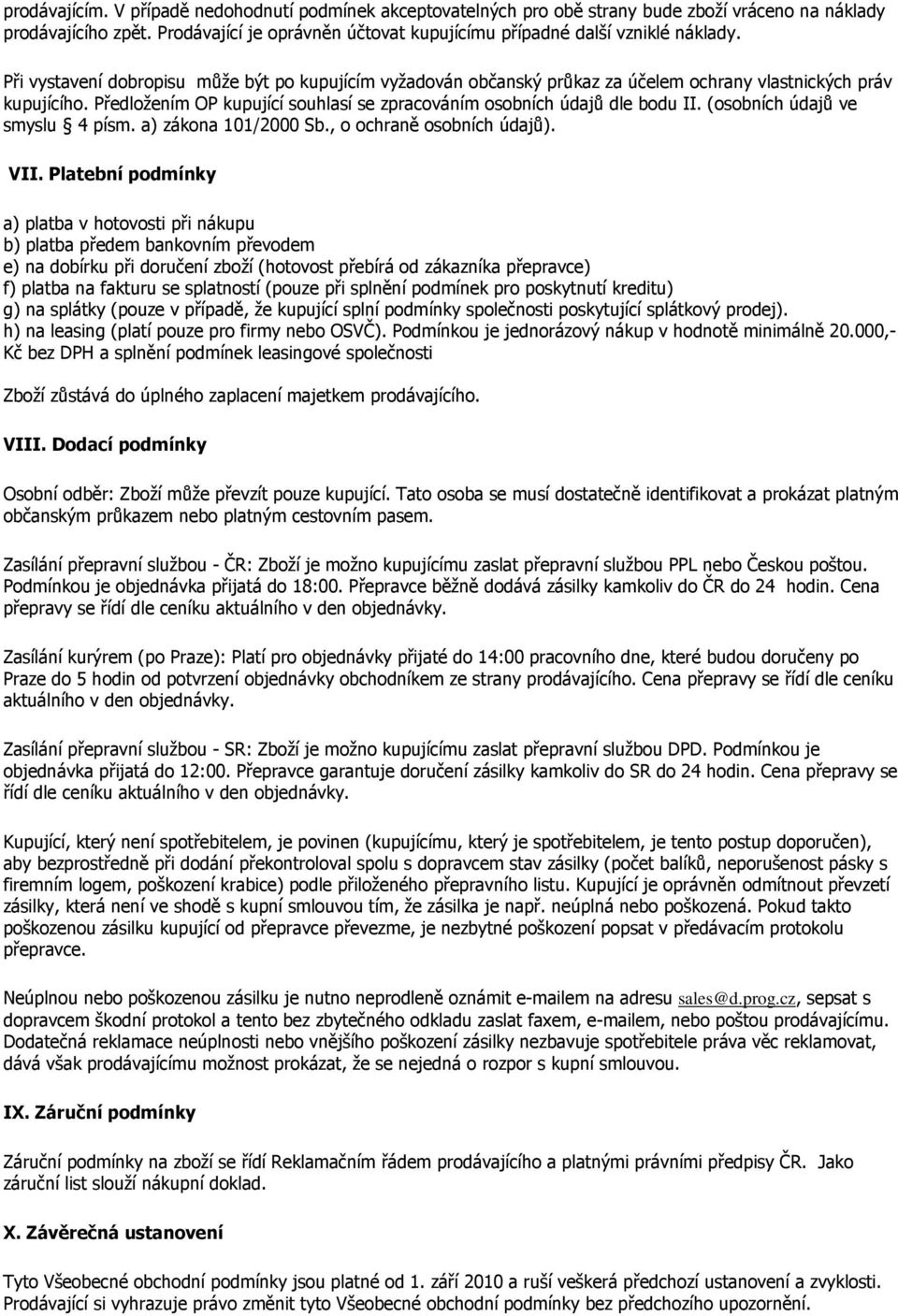 Předložením OP kupující souhlasí se zpracováním osobních údajů dle bodu II. (osobních údajů ve smyslu 4 písm. a) zákona 101/2000 Sb., o ochraně osobních údajů). VII.