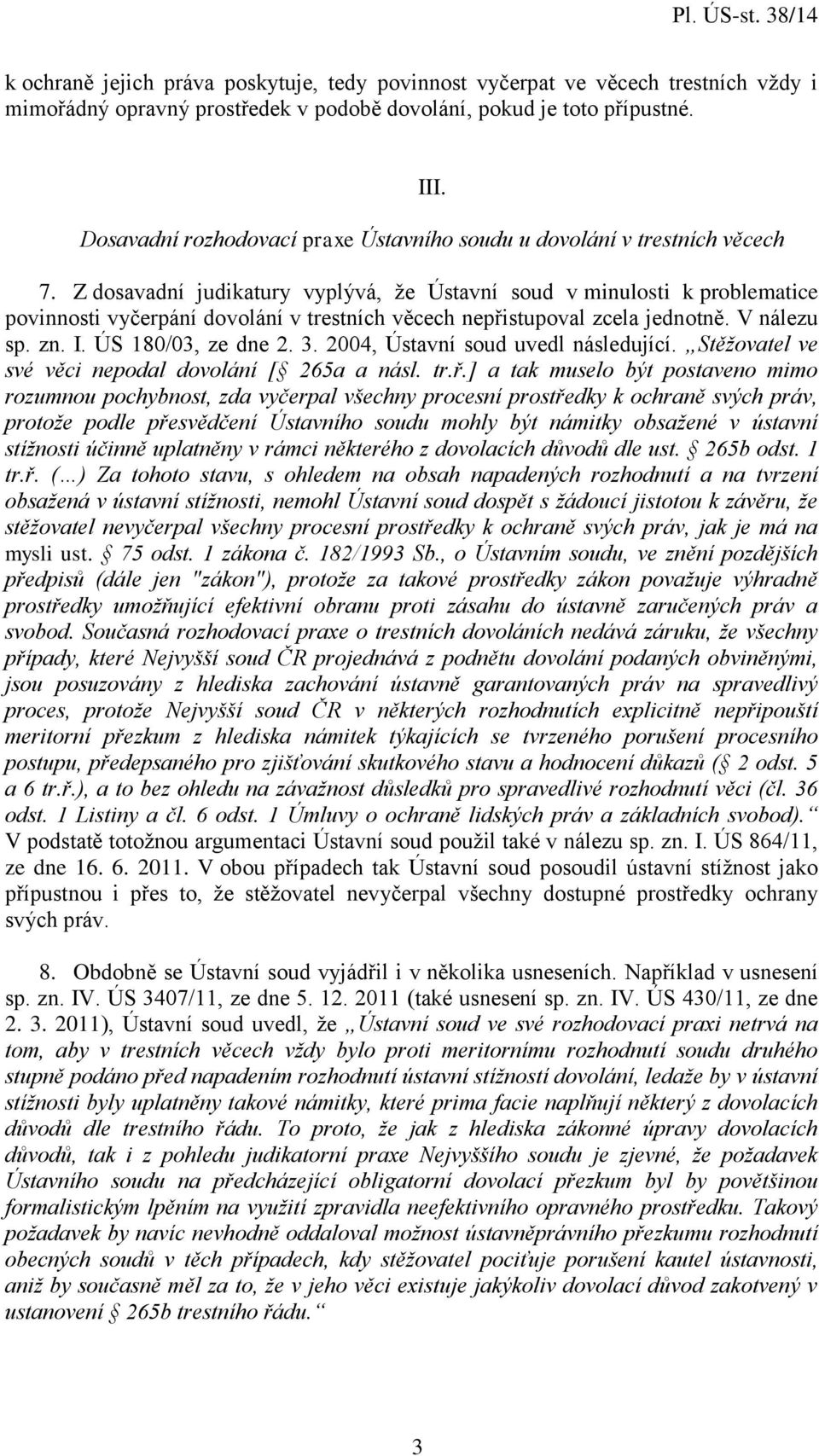 Z dosavadní judikatury vyplývá, že Ústavní soud v minulosti k problematice povinnosti vyčerpání dovolání v trestních věcech nepřistupoval zcela jednotně. V nálezu sp. zn. I. ÚS 180/03, ze dne 2. 3.