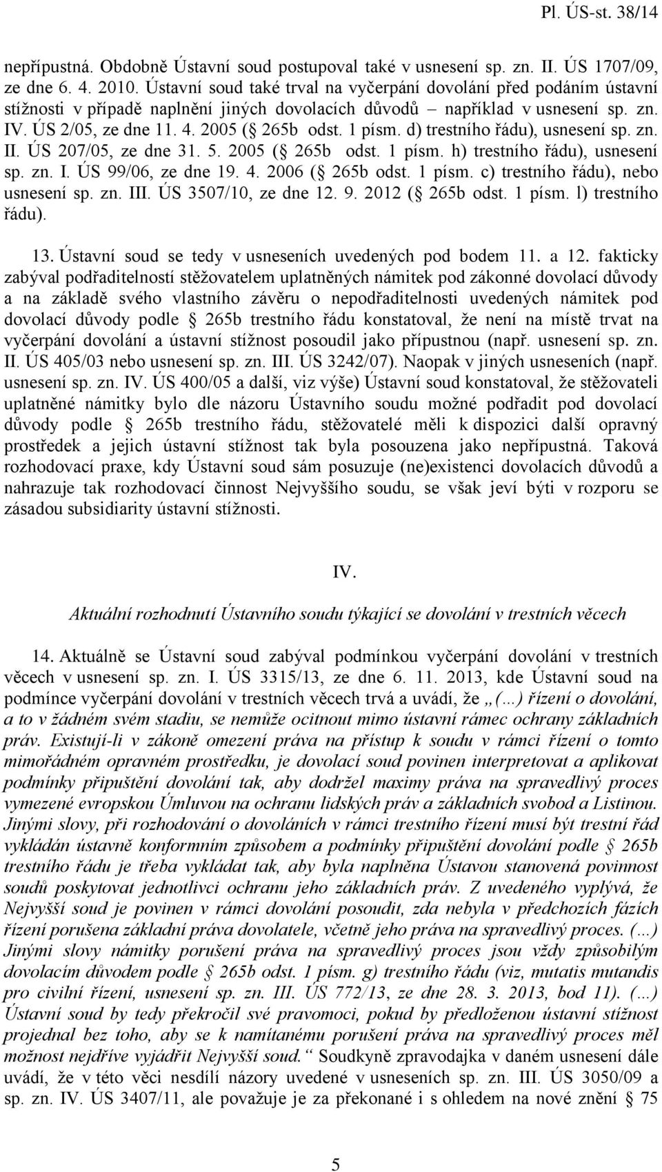 1 písm. d) trestního řádu), usnesení sp. zn. II. ÚS 207/05, ze dne 31. 5. 2005 ( 265b odst. 1 písm. h) trestního řádu), usnesení sp. zn. I. ÚS 99/06, ze dne 19. 4. 2006 ( 265b odst. 1 písm. c) trestního řádu), nebo usnesení sp.