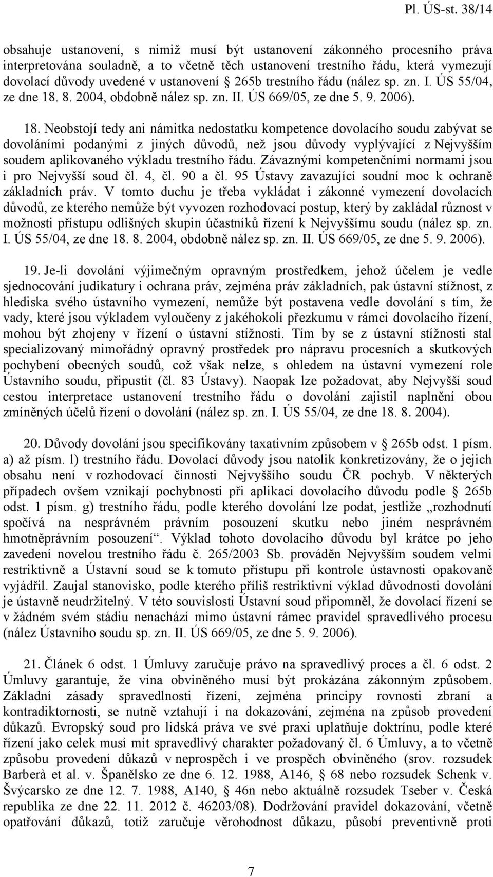 8. 2004, obdobně nález sp. zn. II. ÚS 669/05, ze dne 5. 9. 2006). 18.