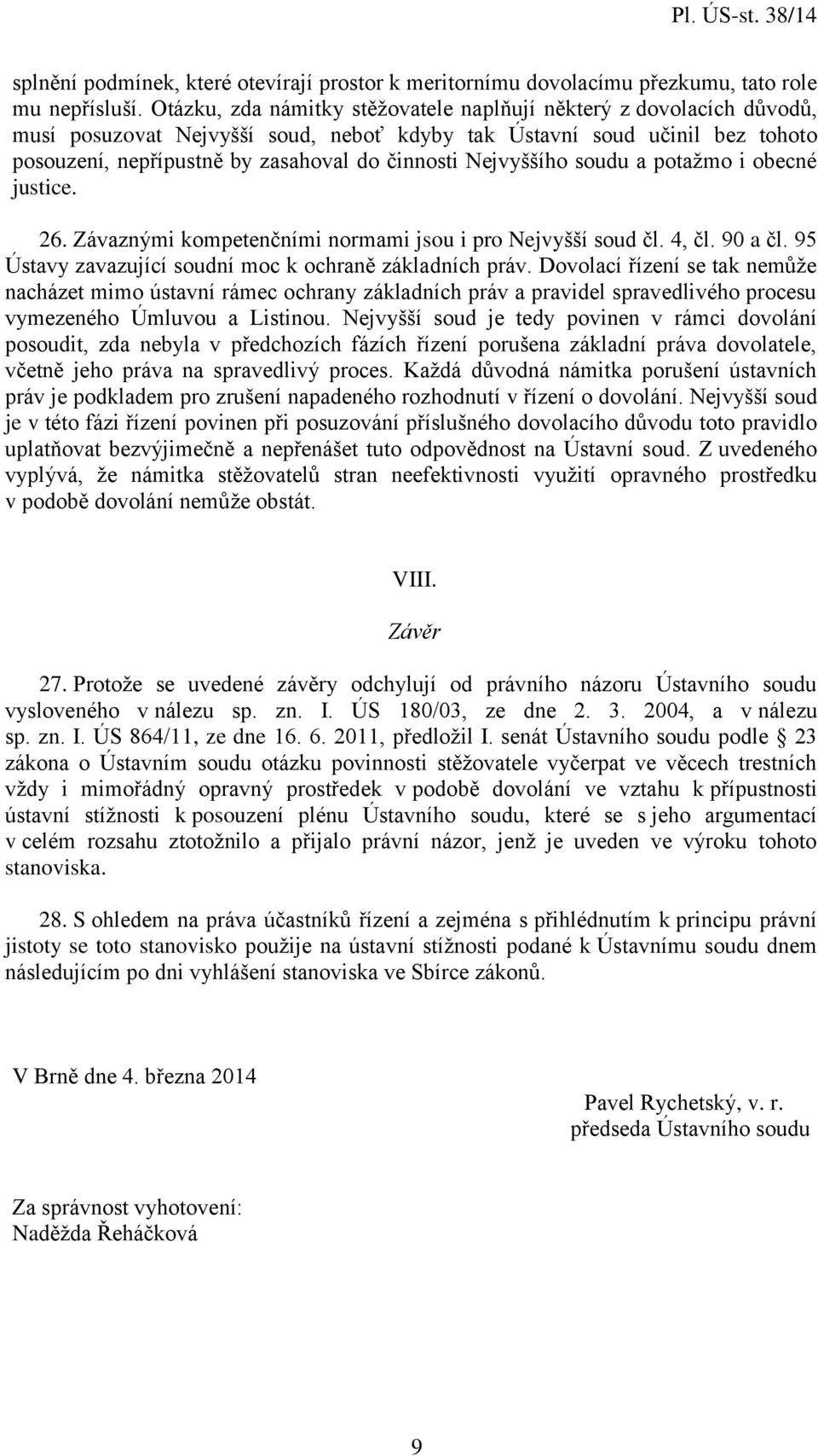 Nejvyššího soudu a potažmo i obecné justice. 26. Závaznými kompetenčními normami jsou i pro Nejvyšší soud čl. 4, čl. 90 a čl. 95 Ústavy zavazující soudní moc k ochraně základních práv.