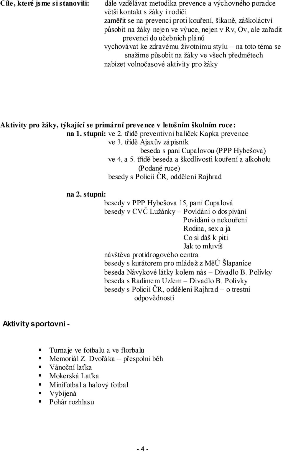 Aktivity pro žáky, týkající se primární prevence v letošním školním roce: na 1. stupni: ve 2. třídě preventivní balíček Kapka prevence ve 3.