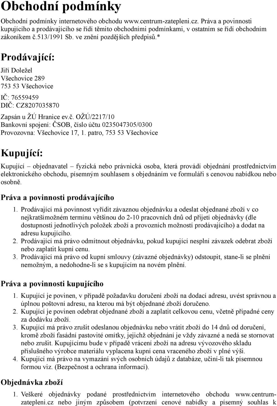 * Prodávající: Jiří Doležel Všechovice 289 753 53 Všechovice IČ: 76559459 DIČ: CZ8207035870 Zapsán u ŽÚ Hranice ev.č.