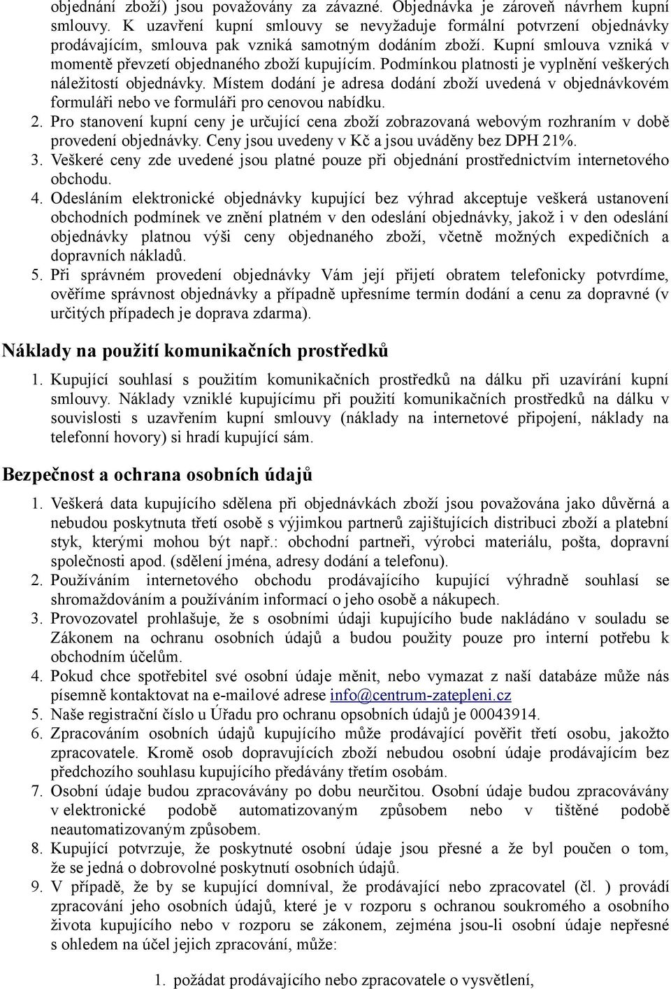 Podmínkou platnosti je vyplnění veškerých náležitostí objednávky. Místem dodání je adresa dodání zboží uvedená v objednávkovém formuláři nebo ve formuláři pro cenovou nabídku. 2.