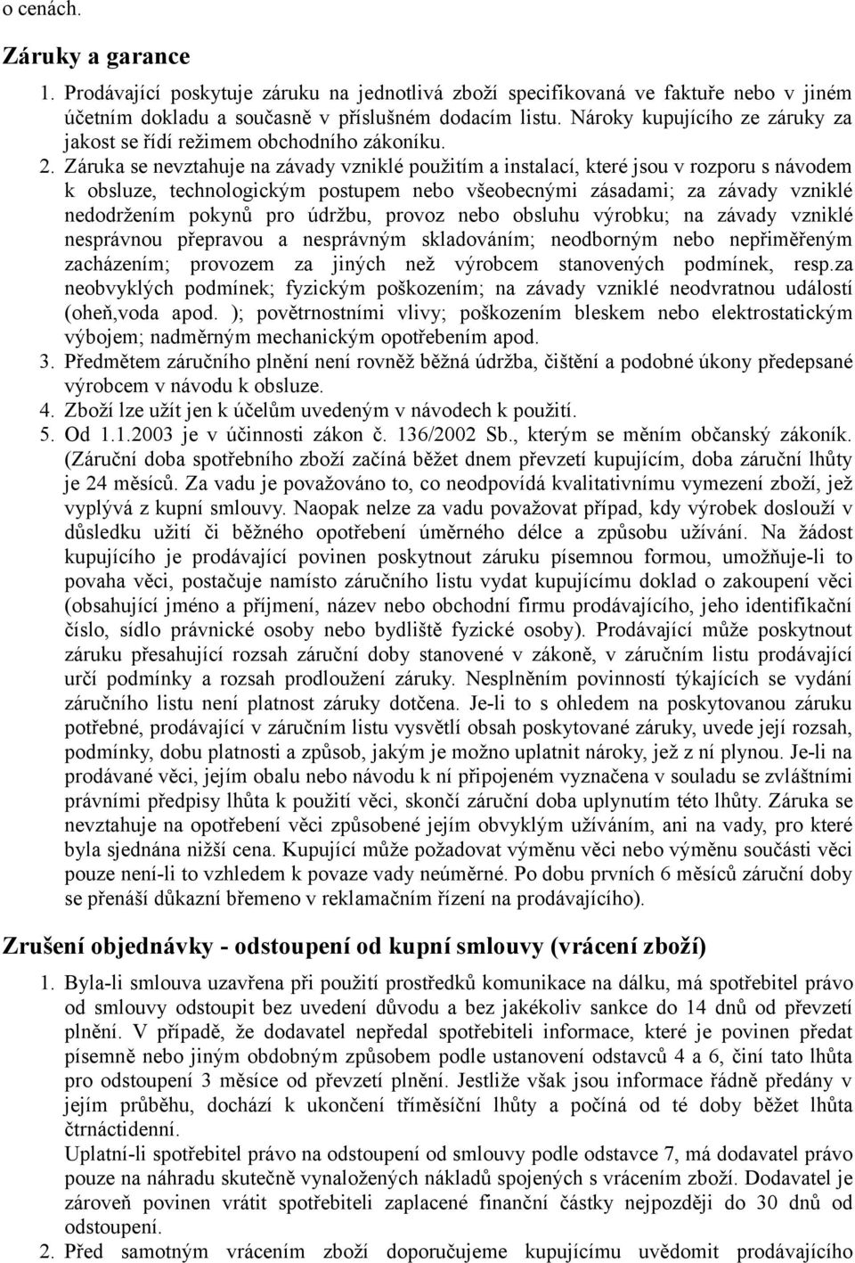 Záruka se nevztahuje na závady vzniklé použitím a instalací, které jsou v rozporu s návodem k obsluze, technologickým postupem nebo všeobecnými zásadami; za závady vzniklé nedodržením pokynů pro