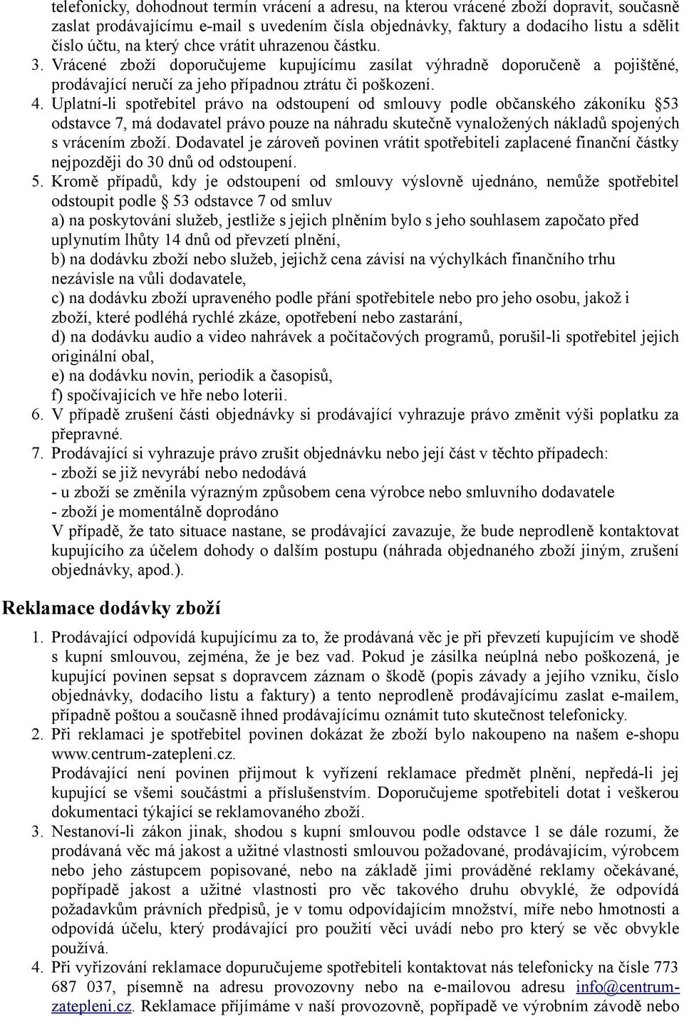 Uplatní-li spotřebitel právo na odstoupení od smlouvy podle občanského zákoníku 53 odstavce 7, má dodavatel právo pouze na náhradu skutečně vynaložených nákladů spojených s vrácením zboží.